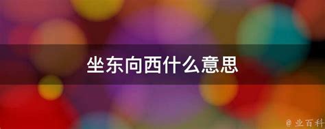 坐东向西什么意思|什么是坐东朝西，什么是坐北朝南